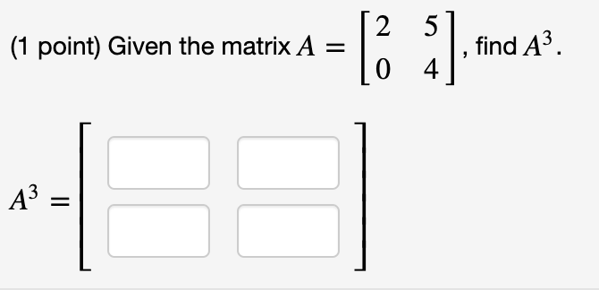 Solved (1 point) Given the matrix A [ 2 ] 4)A. , find A3. 0 | Chegg.com