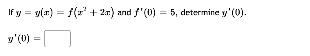 If y = y(x) = f (x² + 2x) and ƒ(0) = 5, determine y(0). y(0) =