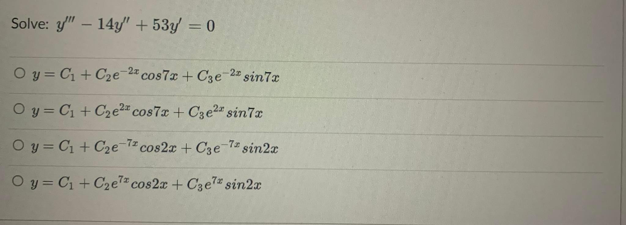 Solve: y - 14/ + 53y = 0 - Oy=C1 + Cze-24 cos 7x + Cze-24 sin7x -22 Oy=C1 + C2e22 cos 7x + C3e21 sin7x Oy=C1 + Cze-71 cos2x