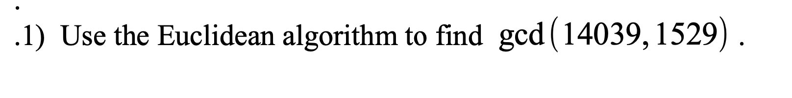 Solved .1) Use the Euclidean algorithm to find gcd (14039, | Chegg.com