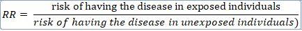 risk of having the disease in exposed individuals RR = risk of having the disease in unexposed individuals)