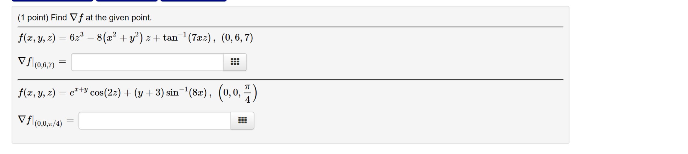 (1 point) Find \( \nabla f \) at the given point. \[ \begin{array}{l} f(x, y, z)=6 z^{3}-8\left(x^{2}+y^{2}\right) z+\tan ^{-