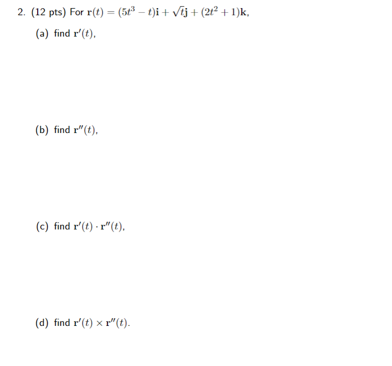 Solved 2. (12 pts) For r(t)=(5t3−t)i+tj+(2t2+1)k (a) find | Chegg.com