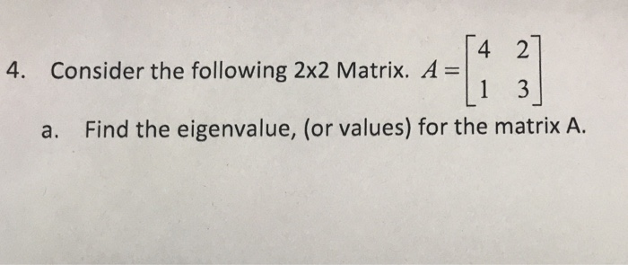 Solved 4 27 4. Consider the following 2x2 Matrix. A- a. Find | Chegg.com