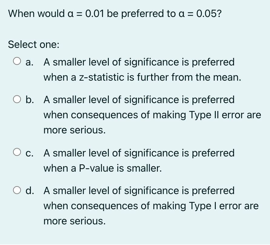 Solved When would a = 0.01 be preferred to a = 0.05? Select | Chegg.com
