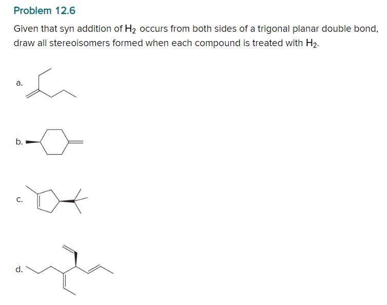 Given that syn addition of \( \mathrm{H}_{2} \) occurs from both sides of a trigonal planar double bond, draw all stereoisome