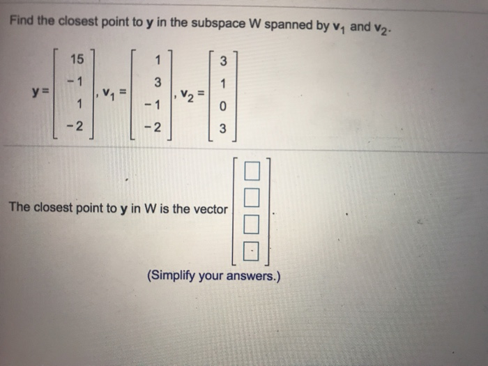 Solved Find The Closest Point To Y In The Subspace W Spanned Chegg Solved Find The Closest Point To Y In The Subspace W Spanned Chegg