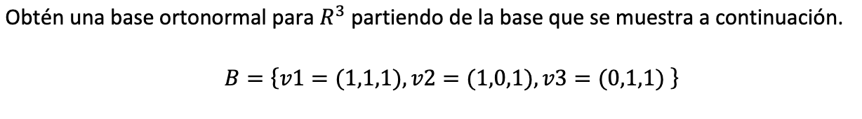 Obtén una base ortonormal para \( R^{3} \) partiendo de la base que se muestra a continuación. \[ B=\{v 1=(1,1,1), v 2=(1,0,1