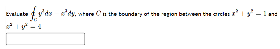 Solved Evaluate ∮Cy3dx−x3dy∮Cy3dx-x3dy, where CC is | Chegg.com