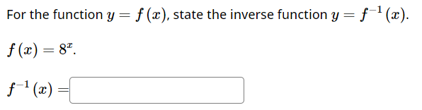 For the function \( y=f(x) \), state the inverse function \( y=f^{-1}(x) \). \( f(x)=8^{x} \). \[ f^{-1}(x)= \]