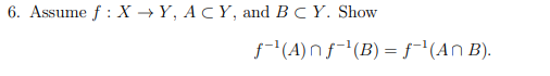 Solved Assume F : X → Y , A ⊂ Y , And B ⊂ Y . Show F −1 (A) | Chegg.com