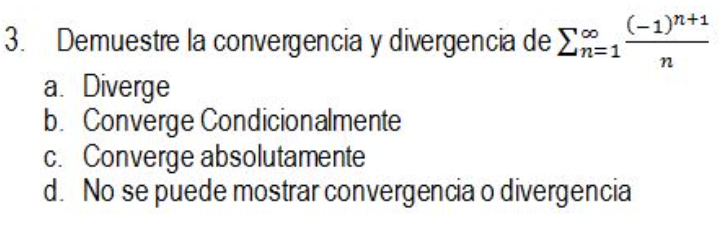 3. Demuestre la convergencia y divergencia de Σn=1 a. Diverge b. Converge Condicionalmente (-1)^+1 c. Converge absolutamente