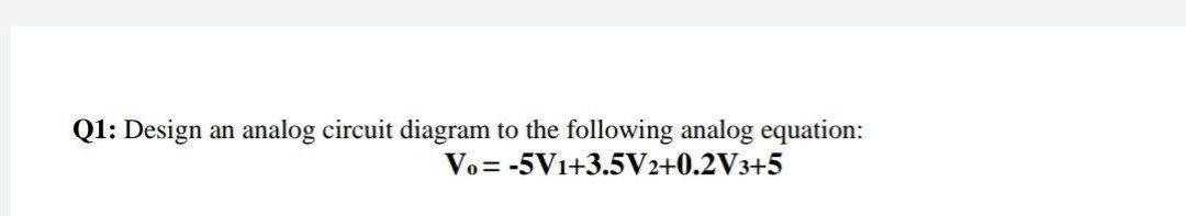 Solved Q1: Design an analog circuit diagram to the following | Chegg.com