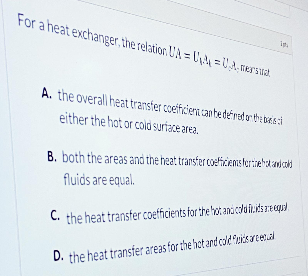 Solved For a heat exchanger, the relation UA = U_A = V A,