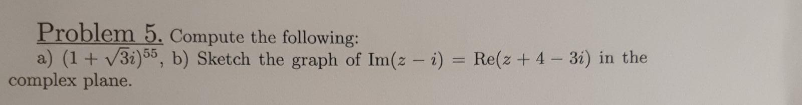 Solved Problem 5. Compute the following: a) (1 + V3i)55, b) | Chegg.com