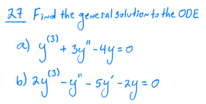 27 Find the general solution to the \( O D E \) a) \( y^{(3)}+3 y^{\prime \prime}-4 y=0 \) b) \( 2 y^{(3)}-y^{\prime \prime}-