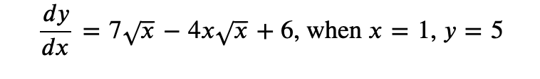 \( \frac{d y}{d x}=7 \sqrt{x}-4 x \sqrt{x}+6 \), when \( x=1, y=5 \)