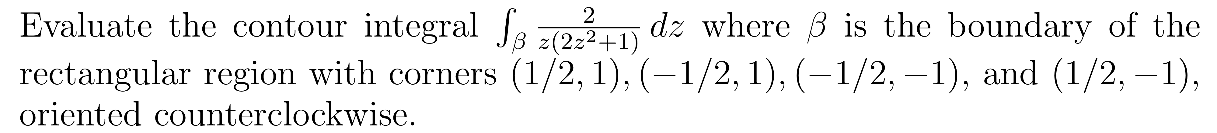 Solved Evaluate the contour integral ∫βz(2z2+1)2dz where β | Chegg.com