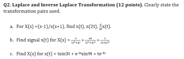 Q2. Laplace and Inverse Laplace Transformation ( 12 points). Clearly state the transformation pairs used.
a. For \( \mathrm{X