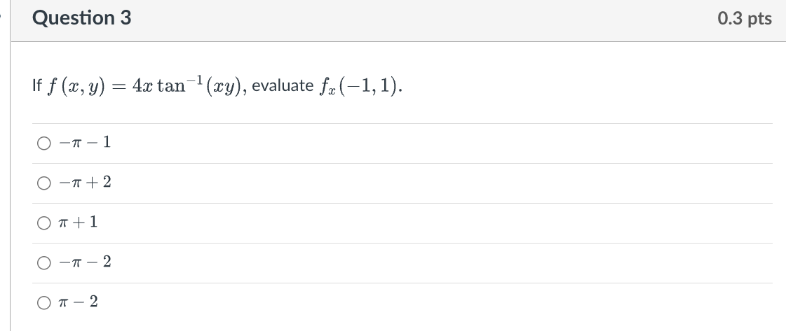 If \( f(x, y)=4 x \tan ^{-1}(x y) \), evaluate \( f_{x}(-1,1) \) \[ \begin{array}{l} -\pi-1 \\ -\pi+2 \\ \pi+1 \\ -\pi-2 \\ \