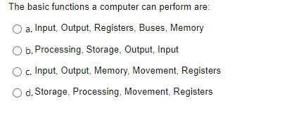 Solved The basic functions a computer can perform are: a. | Chegg.com