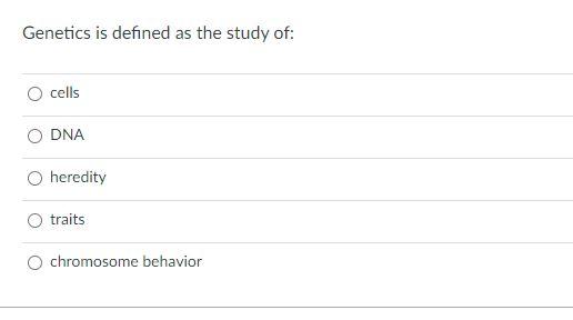 Solved Genetics is defined as the study of: cells O DNA | Chegg.com