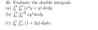 30. Evaluate the double integrals. (a) f(x³y + y) dxdy (b) ff xy²dxdy (c) ff (1+2y) dydx.