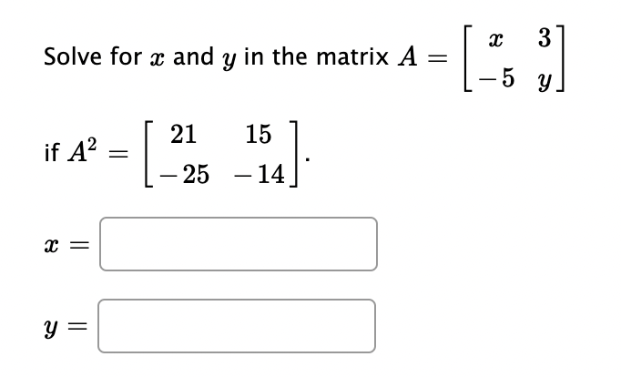 Solve for \( x \) and \( y \) in the matrix \( A=\left[\begin{array}{cc}x & 3 \\ -5 & y\end{array}\right] \) if \( A^{2}=\lef