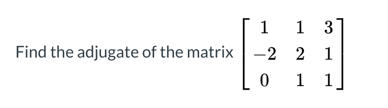 Solved [1 1 31 Find the adjugate of the matrix -2 2 1 Lo 1 | Chegg.com