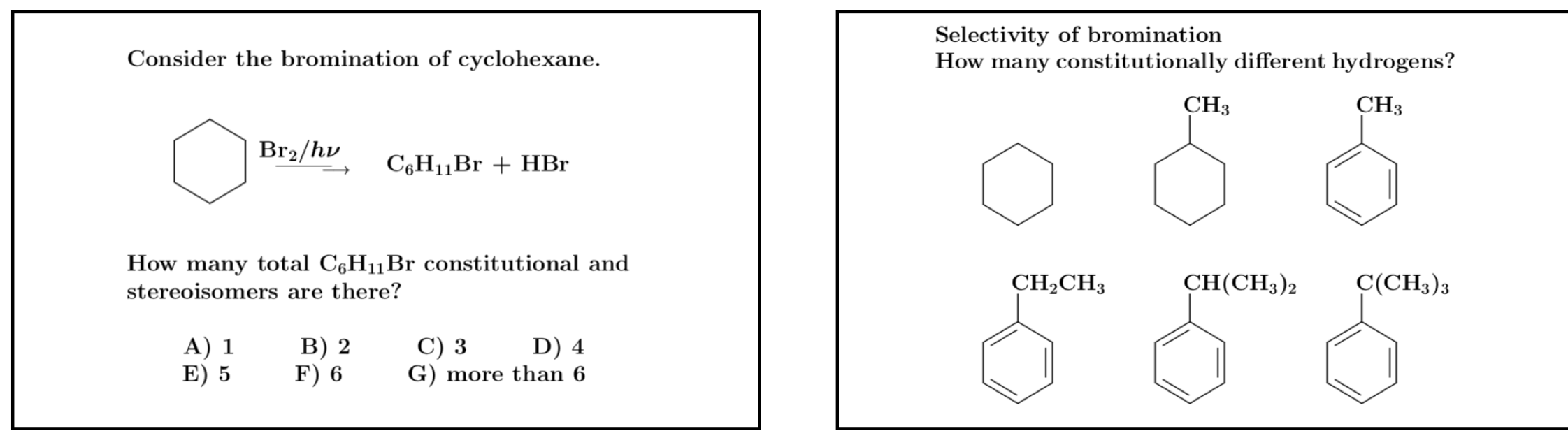 Consider the bromination of cyclohexane.
How many total \( \mathrm{C}_{6} \mathrm{H}_{11} \mathrm{Br} \) constitutional and
s