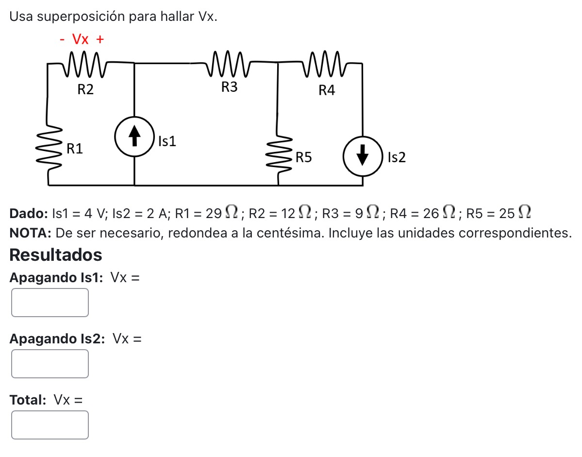 Usa superposición para hallar Vx. Dado: Is1 \( =4 \mathrm{~V} ; \) Is \( 2=2 \mathrm{~A} ; \mathrm{R} 1=29 \Omega ; \mathrm{R