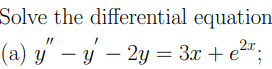 Solve the differential equation (a) \( y^{\prime \prime}-y^{\prime}-2 y=3 x+e^{2 x} \);