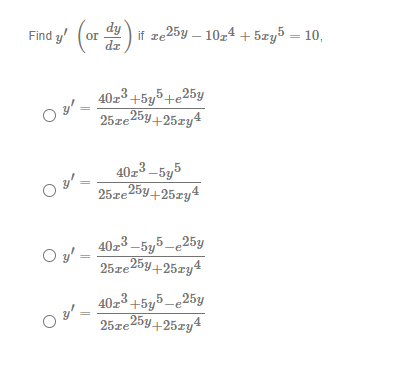 \( \begin{array}{l}y^{\prime}\left(\text { or } \frac{d y}{d x}\right) \text { if } x e^{25 y}-10 x^{4}+5 x y^{5}=10 \\ y^{\p