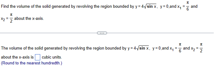 Find the volume of the solid generated by revolving the region bounded by \( y=4 \sqrt{\sin x}, y=0 \), and \( x_{1}=\frac{\p