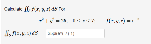 Calculate \( \iint_{\mathcal{S}} f(x, y, z) d S \) For \[ x^{2}+y^{2}=25, \quad 0 \leq z \leq 7 ; \quad f(x, y, z)=e^{-z} \]