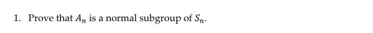 Solved 1. Prove that An is a normal subgroup of Sn. | Chegg.com