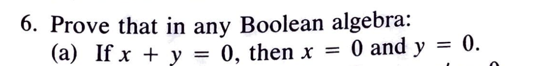 Solved 6. Prove that in any Boolean algebra: (a) If x + y = | Chegg.com