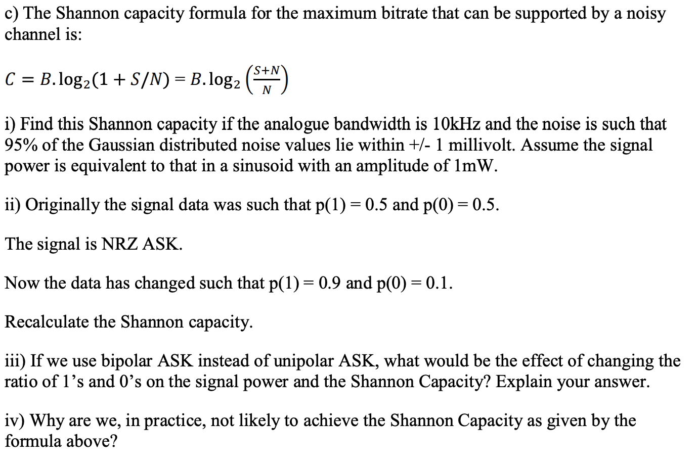 c) The Shannon capacity formula for the maximum bitrate that can be supported by a noisy channel is:
\[
C=B \cdot \log _{2}(1