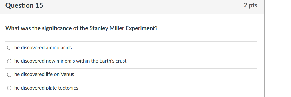 What was the significance of the Stanley Miller Experiment?
he discovered amino acids
he discovered new minerals within the E