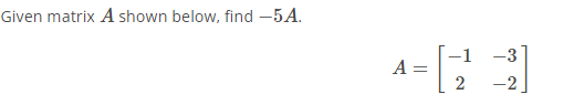 Solved Given matrix A shown below, find −5A. A=[−12−3−2] | Chegg.com
