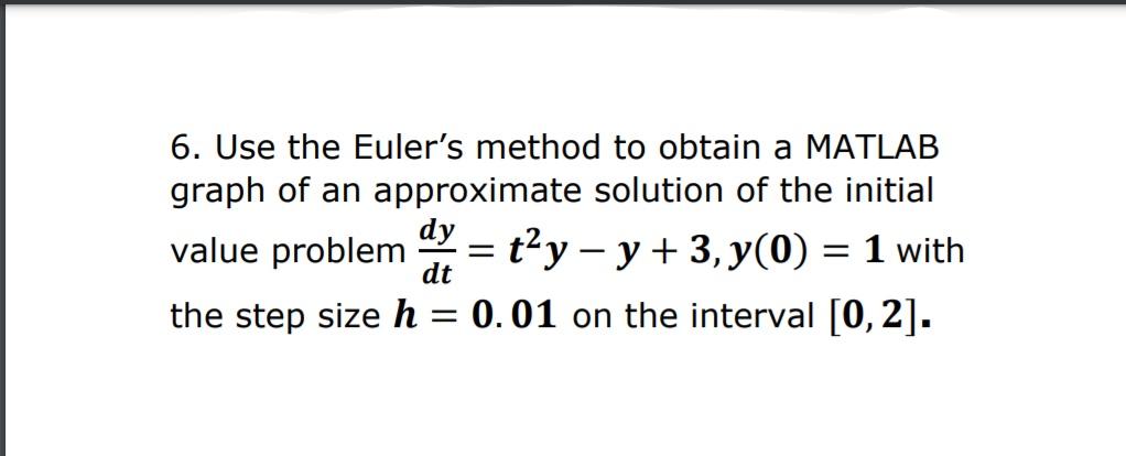 Solved 6. Use the Euler's method to obtain a MATLAB graph of | Chegg.com