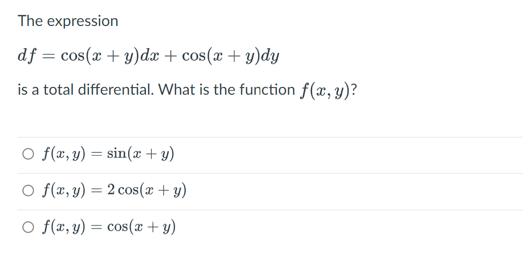 The expression \[ d f=\cos (x+y) d x+\cos (x+y) d y \] is a total differential. What is the function \( f(x, y) \) ? \[ \begi