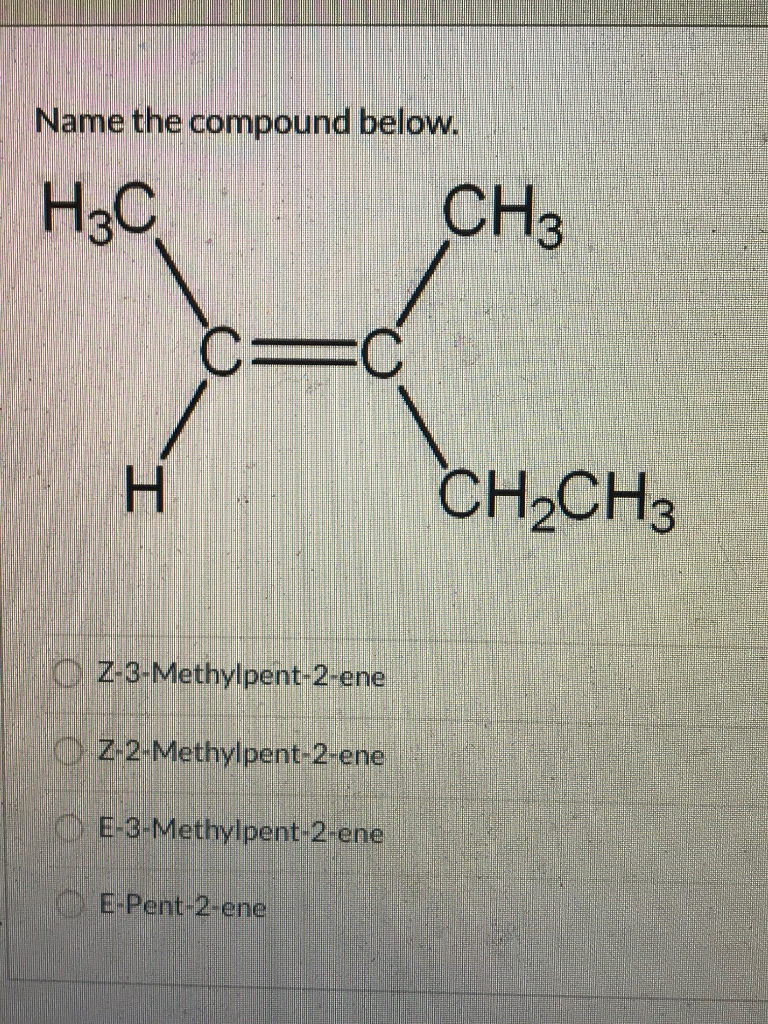 Name The Compound Below H3c Ch3 C C H Ch2ch3 Chegg Com