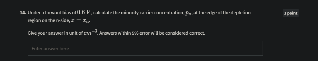 14. Under a forward bias of \( 0.6 V \), calculate the minority carrier concentration, \( p_{n} \), at the edge of the deplet