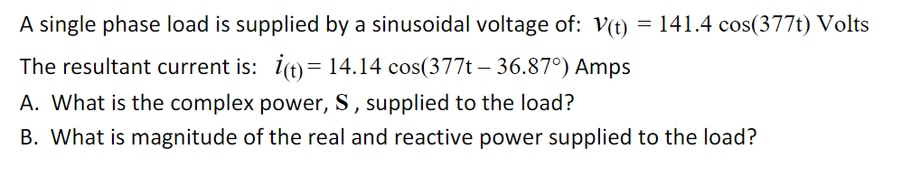 A single phase load is supplied by a sinusoidal voltage of: \( \mathcal{V}(\mathrm{t})=141.4 \cos (377 \mathrm{t}) \) Volts T