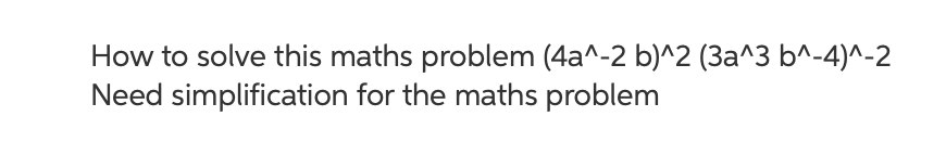 Solved How to solve this maths problem (4a^-2 b)^2 (3a^3 | Chegg.com