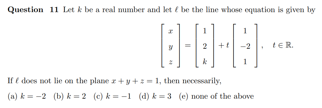 Question 11 Let k be a real number and let l be the line whose equation is given by
2
1
1
=
y
2
+t
2
teR.
2
k
1
If I does not
