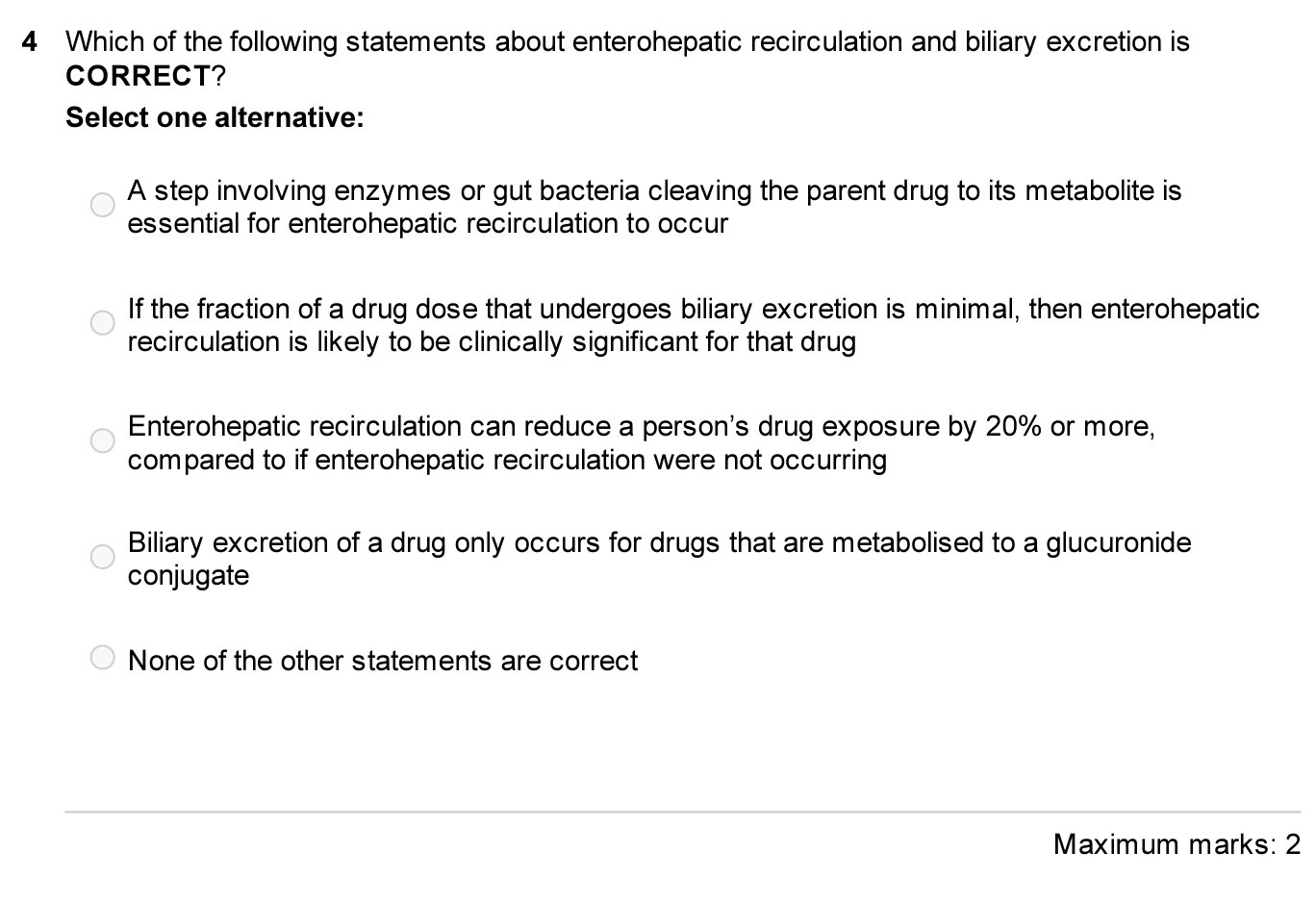 Which of the following statements about enterohepatic recirculation and biliary excretion is CORRECT?
Select one alternative: