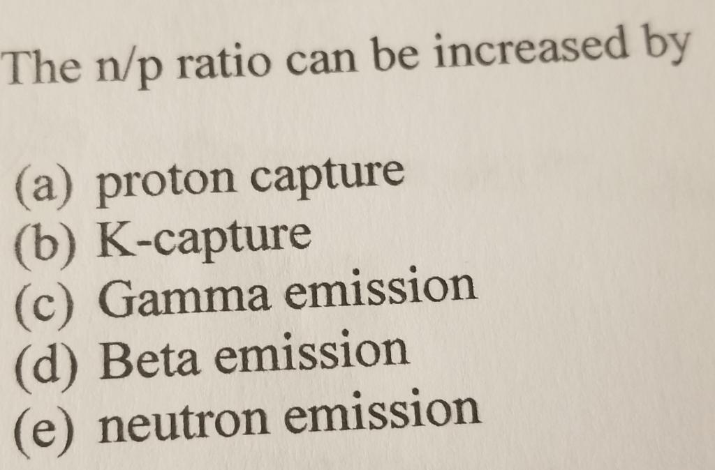 Solved The N P Ratio Can Be Increased By A Proton Captu Chegg Com