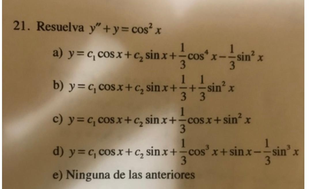 21. Resuelva y+y=cos²x a) y=c,cosx+c, sinx+=cosxu sinx 11 b) y=c, cosx+c,sinx+;+-sin’x 3 3 1 c) y=c, cosx+c, sinx+=cosx+sin’